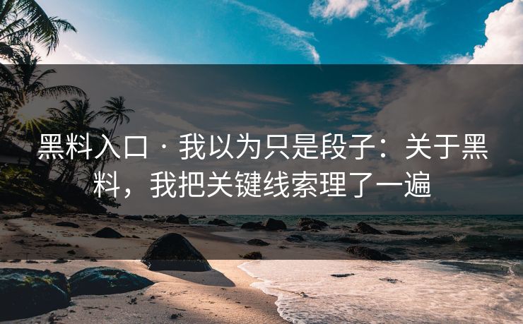 黑料入口 · 我以为只是段子:关于黑料,我把关键线索理了一遍 黑料入口 · 我以为只是段子:关于黑料,我把关键线索理了一遍